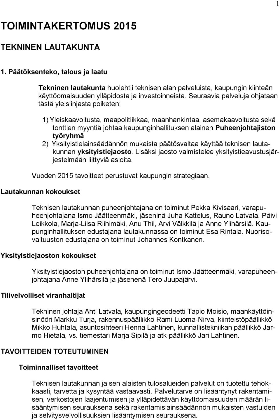 Seuraavia palveluja ohjataan tästä yleislinjasta poiketen: 1) Yleiskaavoitusta, maapolitiikkaa, maanhankintaa, asemakaavoitusta sekä tonttien myyntiä johtaa kaupunginhallituksen alainen