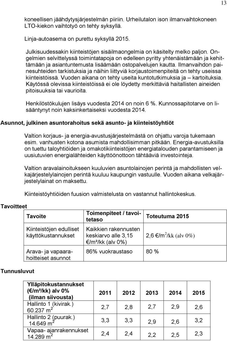 Ongelmien selvittelyssä toimintatapoja on edelleen pyritty yhtenäistämään ja kehittämään ja asiantuntemusta lisäämään ostopalvelujen kautta.