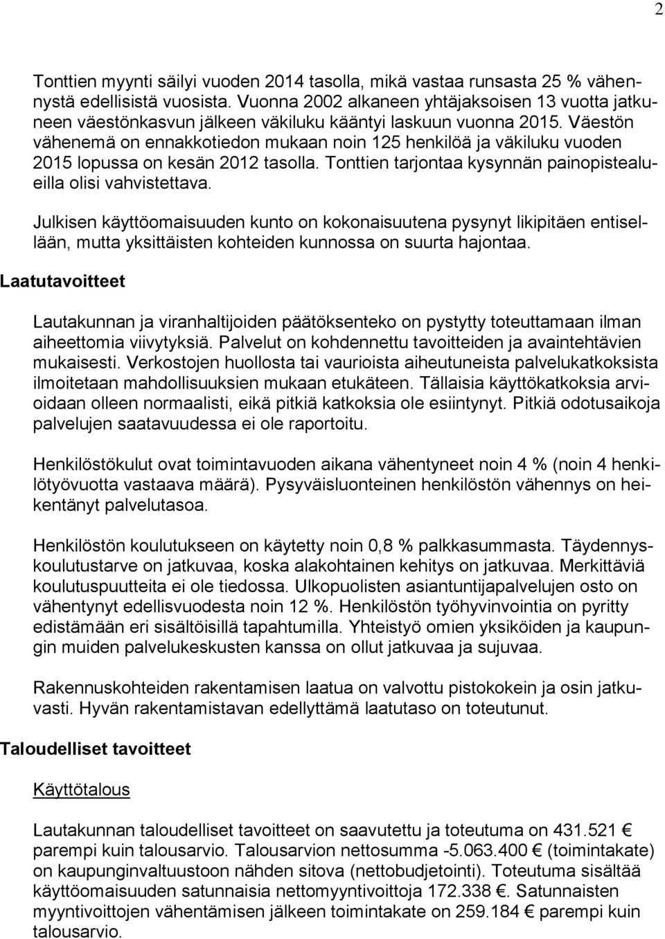 Väestön vähenemä on ennakkotiedon mukaan noin 125 henkilöä ja väkiluku vuoden 2015 lopussa on kesän 2012 tasolla. Tonttien tarjontaa kysynnän painopistealueilla olisi vahvistettava.