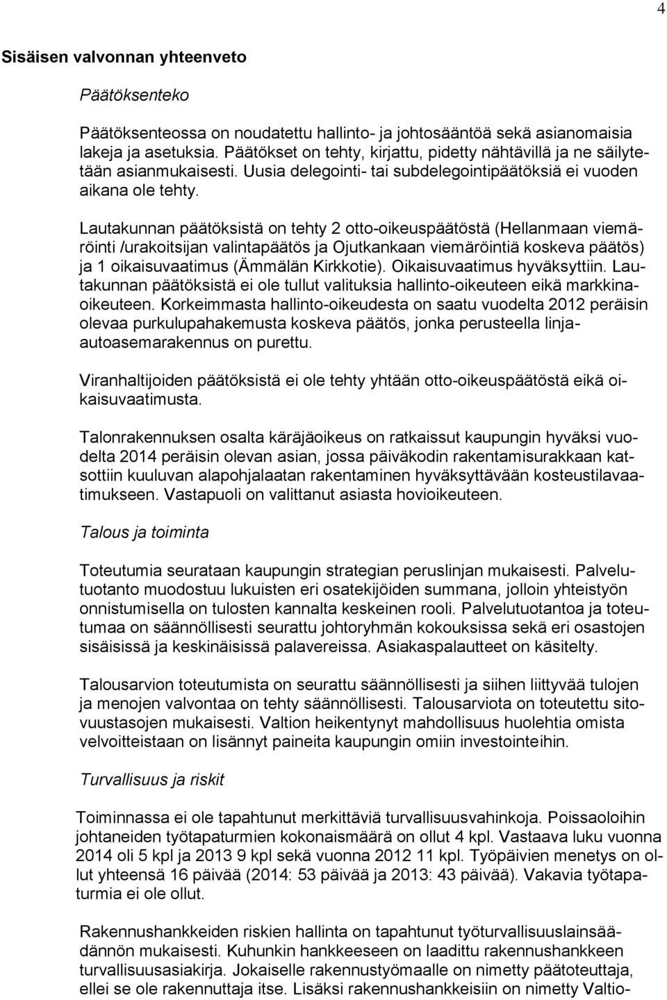 Lautakunnan päätöksistä on tehty 2 otto-oikeuspäätöstä (Hellanmaan viemäröinti /urakoitsijan valintapäätös ja Ojutkankaan viemäröintiä koskeva päätös) ja 1 oikaisuvaatimus (Ämmälän Kirkkotie).