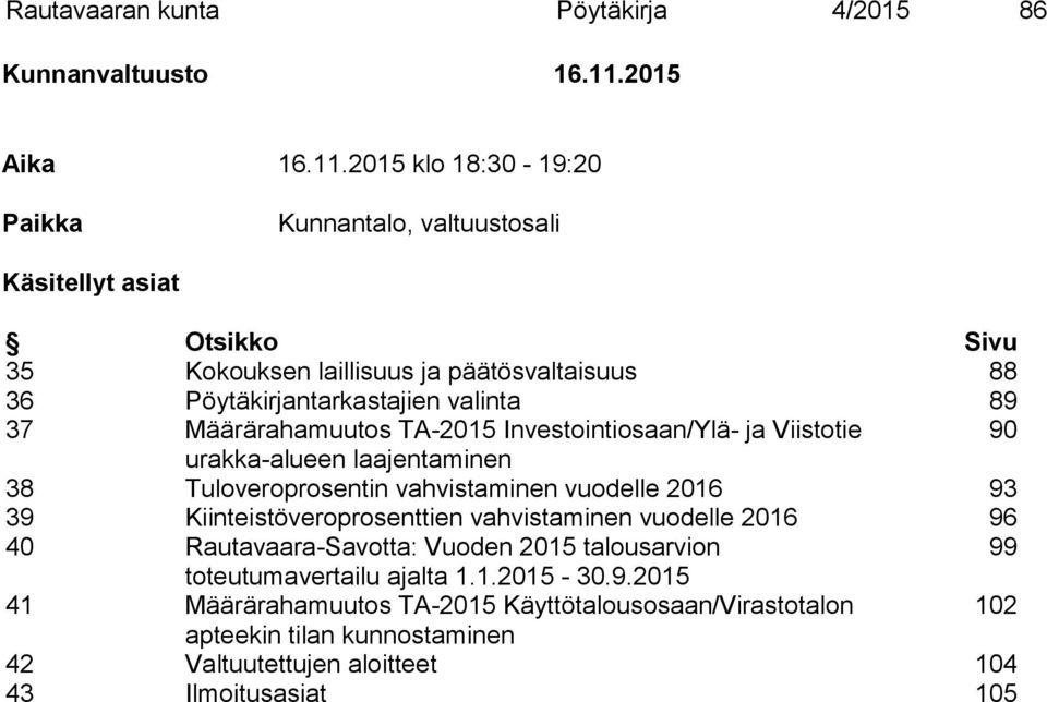 2015 klo 18:30-19:20 Paikka Kunnantalo, valtuustosali Käsitellyt asiat Otsikko Sivu 35 Kokouksen laillisuus ja päätösvaltaisuus 88 36 Pöytäkirjantarkastajien valinta 89