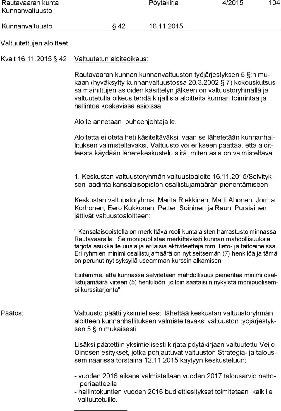 Aloite annetaan puheenjohtajalle. Aloitetta ei oteta heti käsiteltäväksi, vaan se lähetetään kunnanhallituksen valmisteltavaksi.