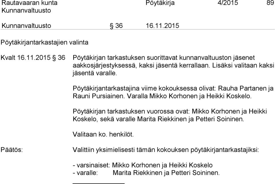 Pöytäkirjan tarkastuksen vuorossa ovat: Mikko Korhonen ja Heikki Koskelo, sekä varalle Marita Riekkinen ja Petteri Soininen. Valitaan ko. henkilöt.