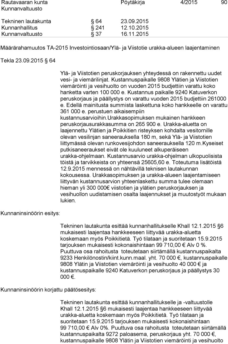 2015 64 Kunnaninsinöörin esitys: Kunnaninsinöörin korjattu päätösesitys: Ylä- ja Viistotien peruskorjauksen yhteydessä on rakennettu uudet vesi- ja viemärilinjat.