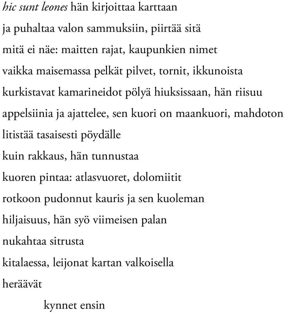 on maankuori, mahdoton litistää tasaisesti pöydälle kuin rakkaus, hän tunnustaa kuoren pintaa: atlasvuoret, dolomiitit rotkoon pudonnut