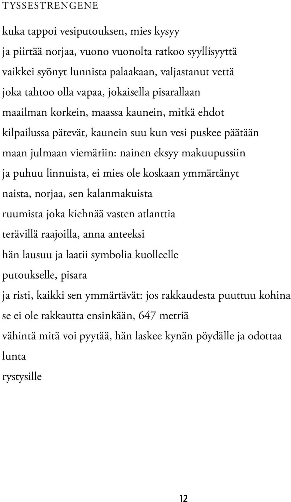 linnuista, ei mies ole koskaan ymmärtänyt naista, norjaa, sen kalanmakuista ruumista joka kiehnää vasten atlanttia terävillä raajoilla, anna anteeksi hän lausuu ja laatii symbolia kuolleelle