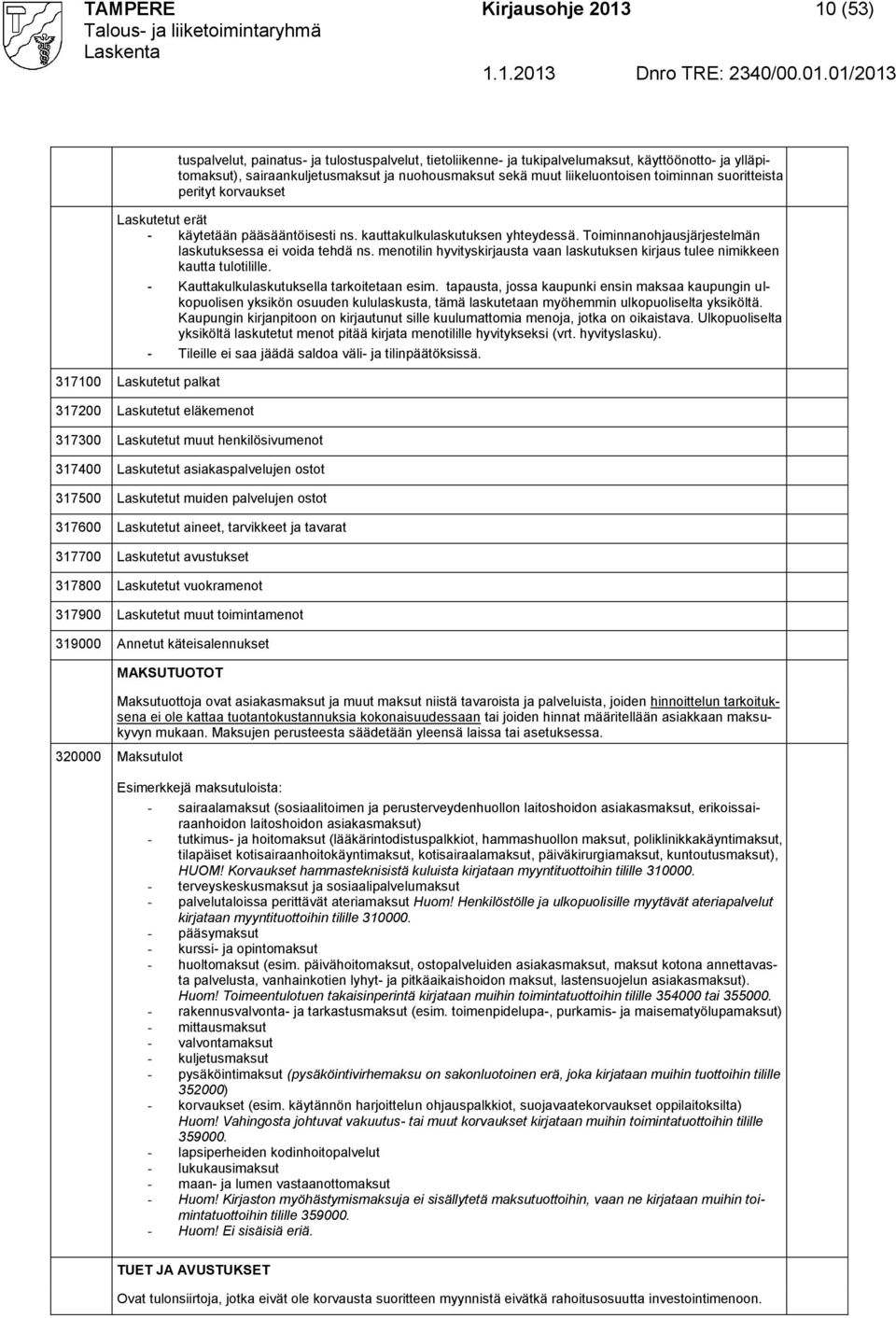 menotilin hyvityskirjausta vaan laskutuksen kirjaus tulee nimikkeen kautta tulotilille. 317100 askutetut palkat - Kauttakulkulaskutuksella tarkoitetaan esim.