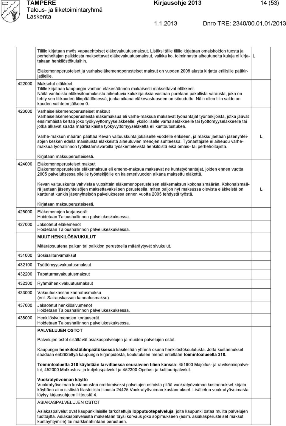 läkemenoperusteiset ja varhaiseläkemenoperusteiset maksut on vuoden 2008 alusta kirjattu erillisille pääkirjatileille.