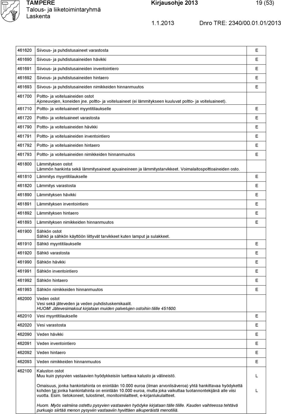 poltto- ja voiteluaineet (ei lämmitykseen kuuluvat poltto- ja voiteluaineet).