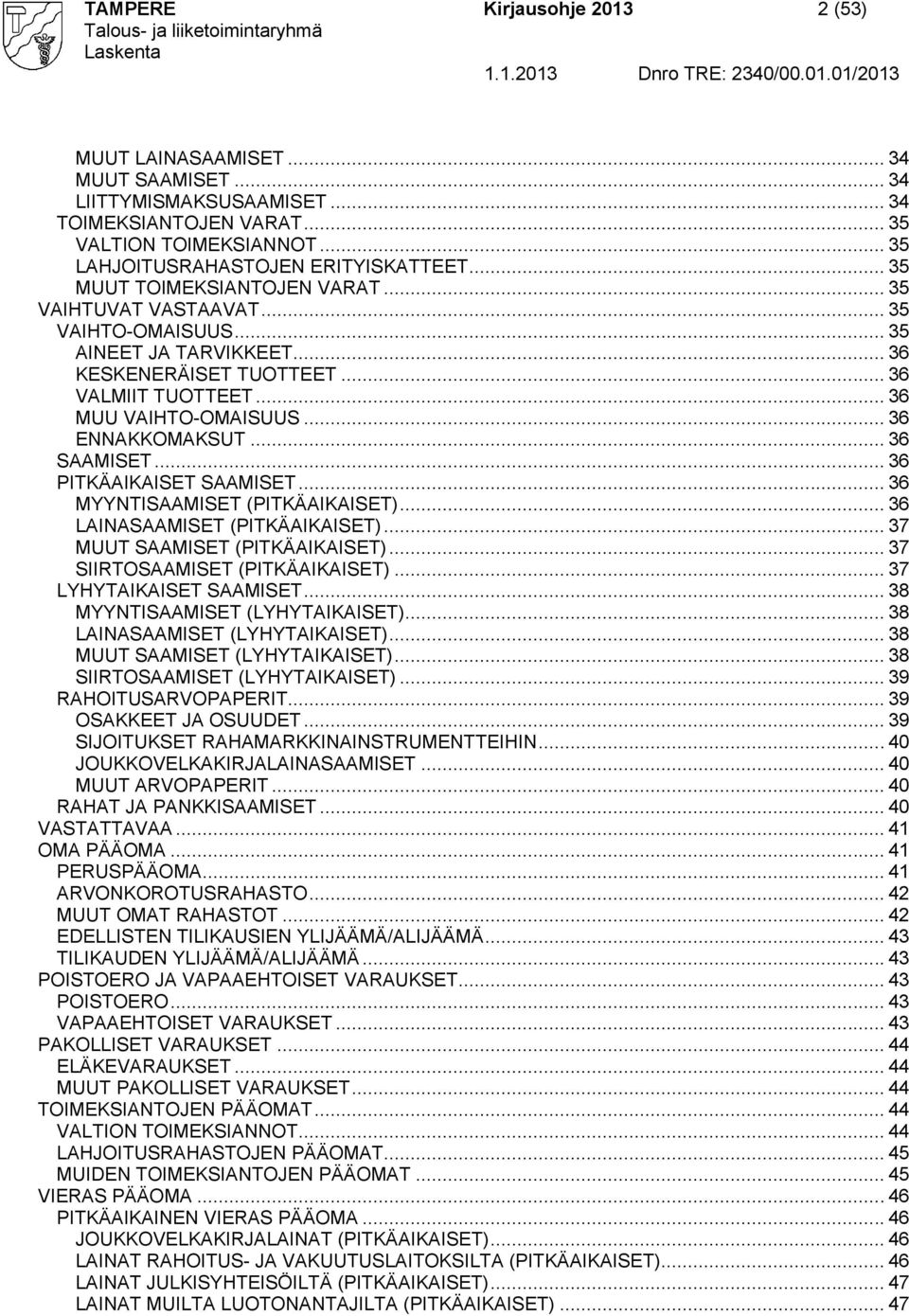 .. 36 SAAMIST... 36 PITKÄAIKAIST SAAMIST... 36 MYYNTISAAMIST (PITKÄAIKAIST)... 36 AINASAAMIST (PITKÄAIKAIST)... 37 MUUT SAAMIST (PITKÄAIKAIST)... 37 SIIRTOSAAMIST (PITKÄAIKAIST).