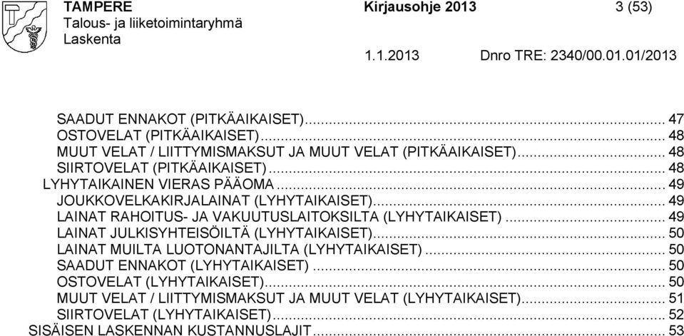 .. 49 AINAT RAHOITUS- JA VAKUUTUSAITOKSITA (YHYTAIKAIST)... 49 AINAT JUKISYHTISÖITÄ (YHYTAIKAIST)... 50 AINAT MUITA UOTONANTAJITA (YHYTAIKAIST).