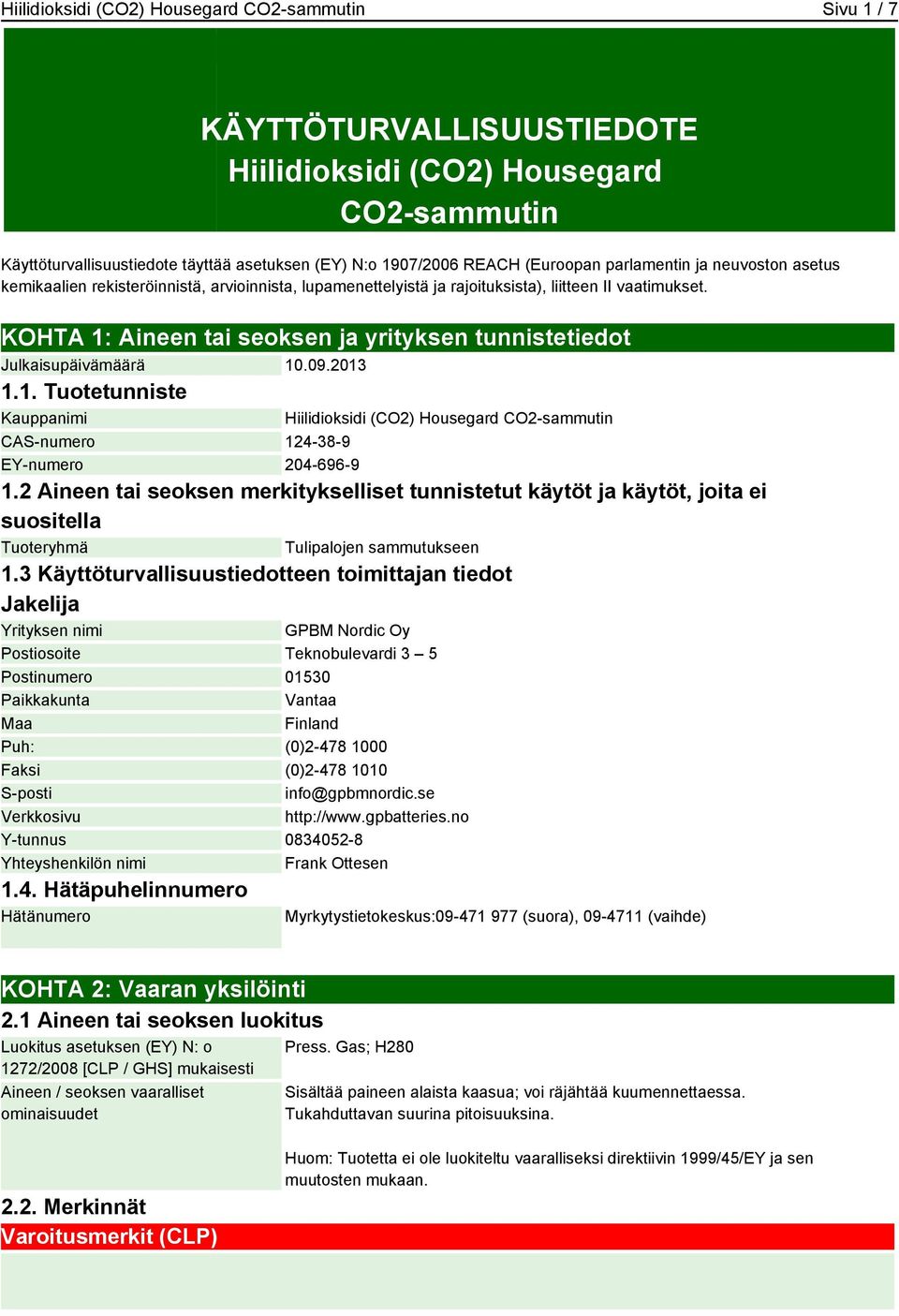 KOHTA 1: Aineen tai seoksen ja yrityksen tunnistetiedot Julkaisupäivämäärä 10.09.2013 1.1. Tuotetunniste Kauppanimi Hiilidioksidi (CO2) Housegard CO2-sammutin CAS-numero 124-38-9 EY-numero 204-696-9 1.