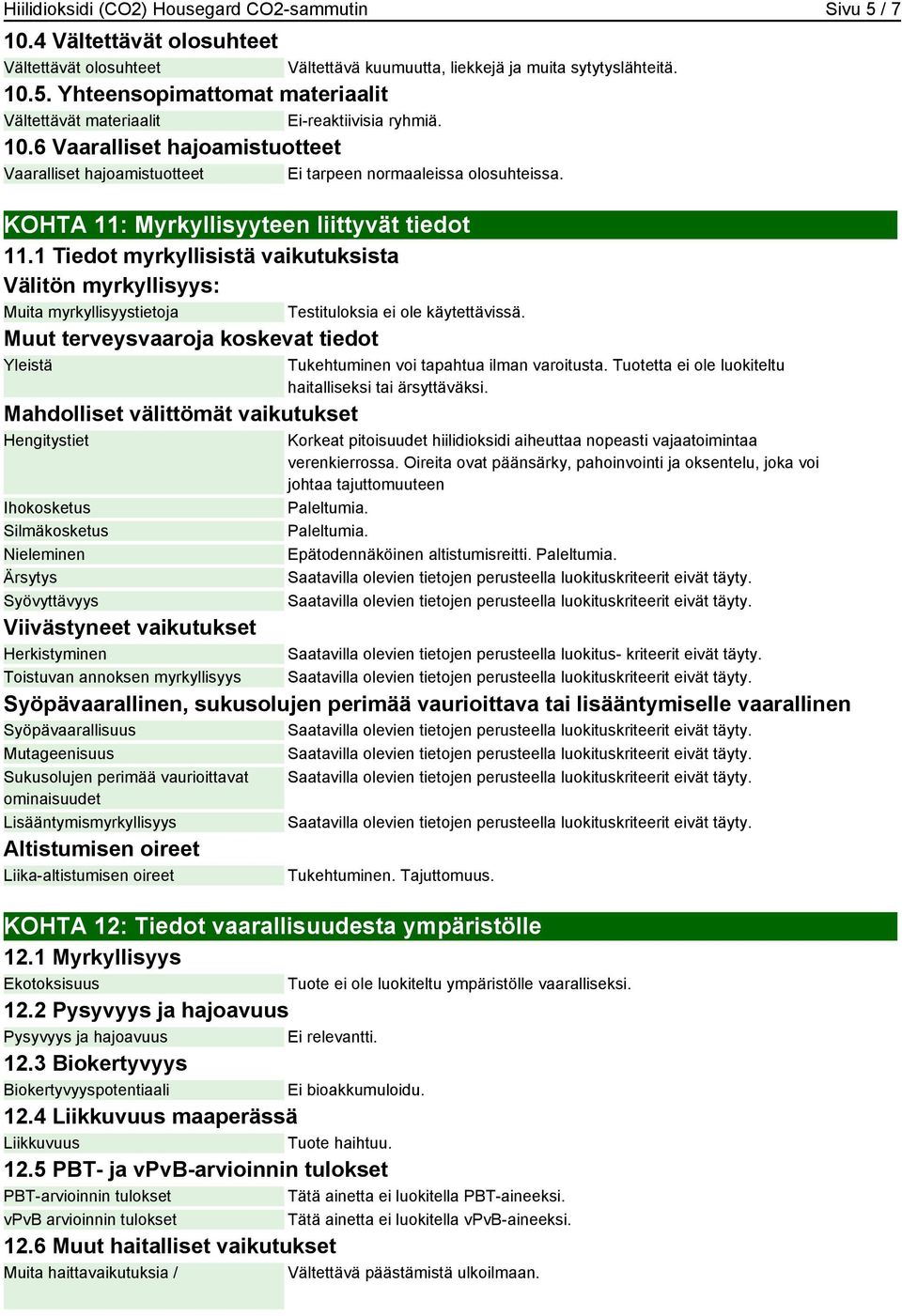 1 Tiedot myrkyllisistä vaikutuksista Välitön myrkyllisyys: Muita myrkyllisyystietoja Muut terveysvaaroja koskevat tiedot Yleistä Mahdolliset välittömät vaikutukset Hengitystiet Ihokosketus