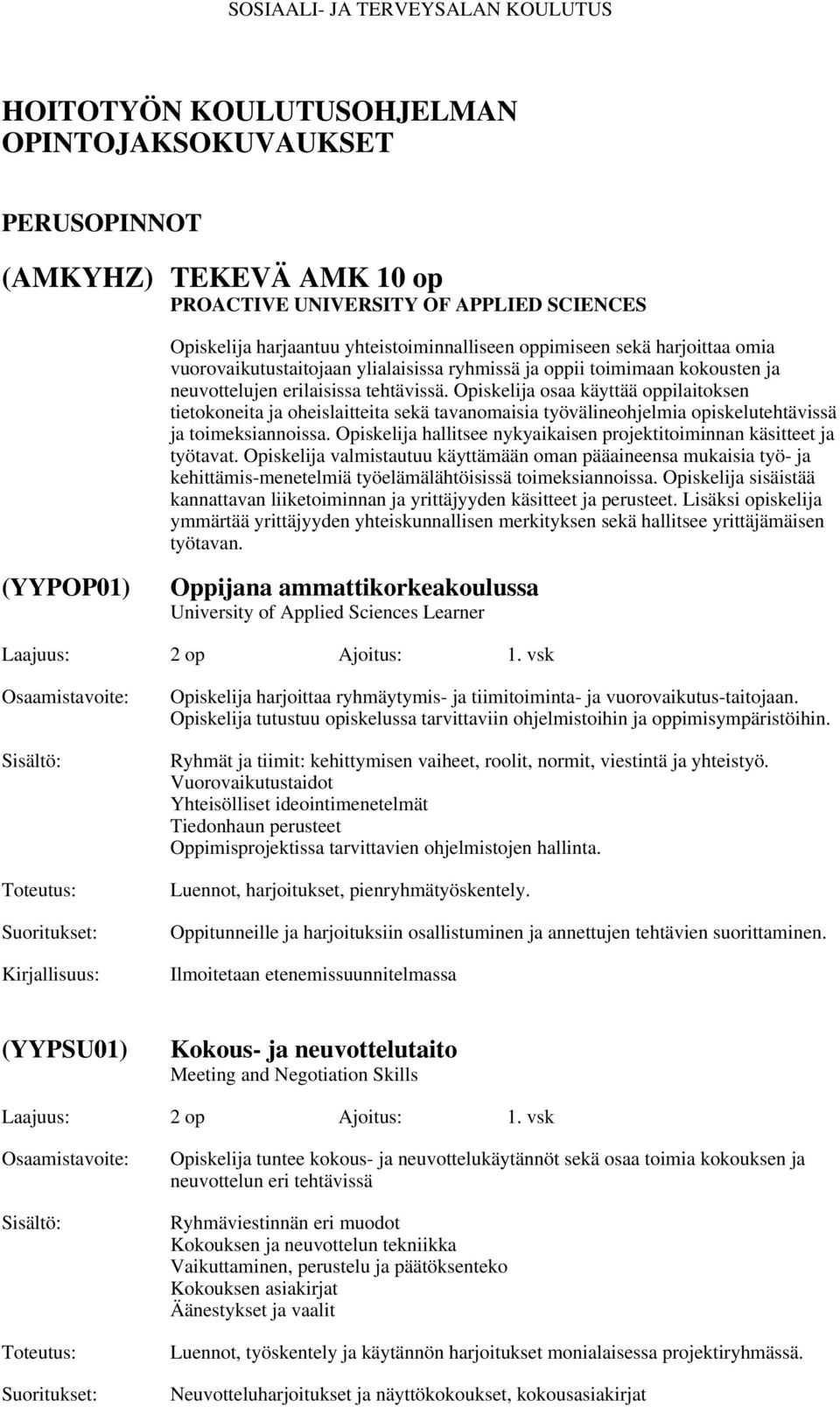 Opiskelija osaa käyttää oppilaitoksen tietokoneita ja oheislaitteita sekä tavanomaisia työvälineohjelmia opiskelutehtävissä ja toimeksiannoissa.