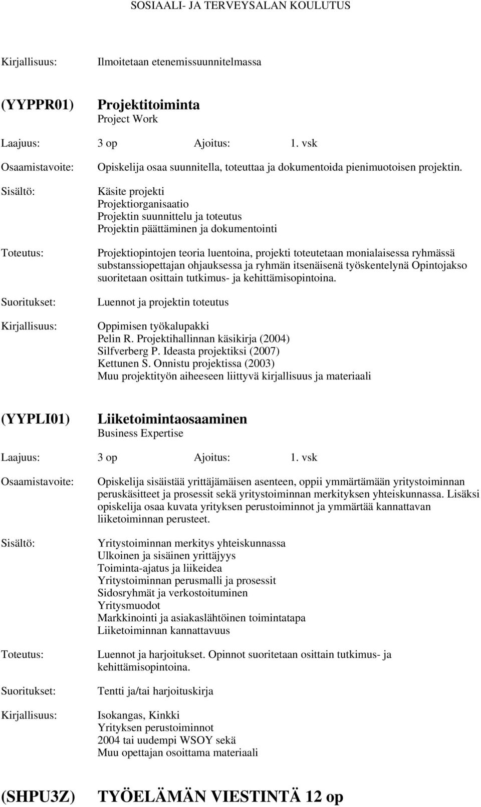 substanssiopettajan ohjauksessa ja ryhmän itsenäisenä työskentelynä Opintojakso suoritetaan osittain tutkimus- ja kehittämisopintoina. Luennot ja projektin toteutus Oppimisen työkalupakki Pelin R.