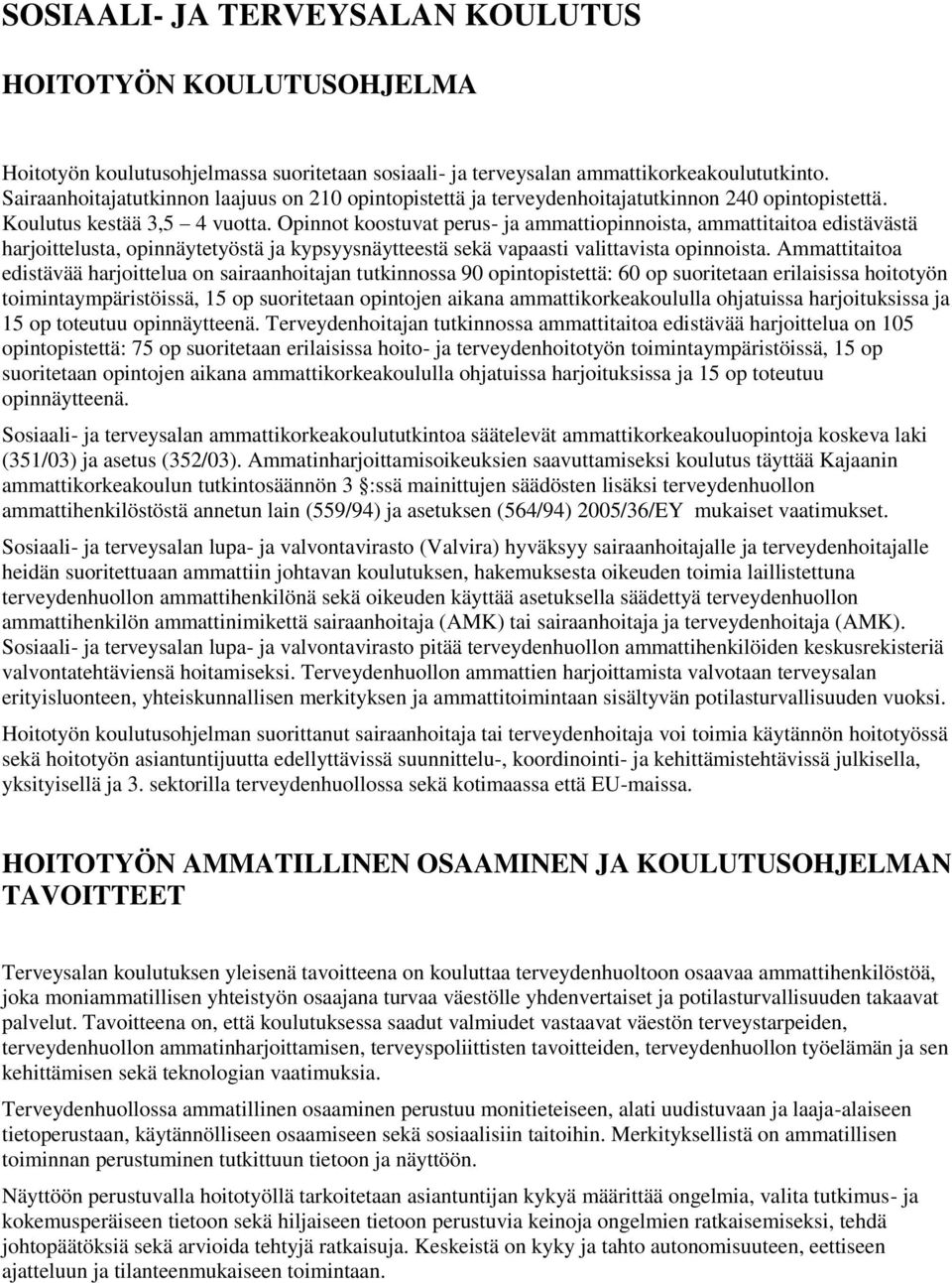 Opinnot koostuvat perus- ja ammattiopinnoista, ammattitaitoa edistävästä harjoittelusta, opinnäytetyöstä ja kypsyysnäytteestä sekä vapaasti valittavista opinnoista.