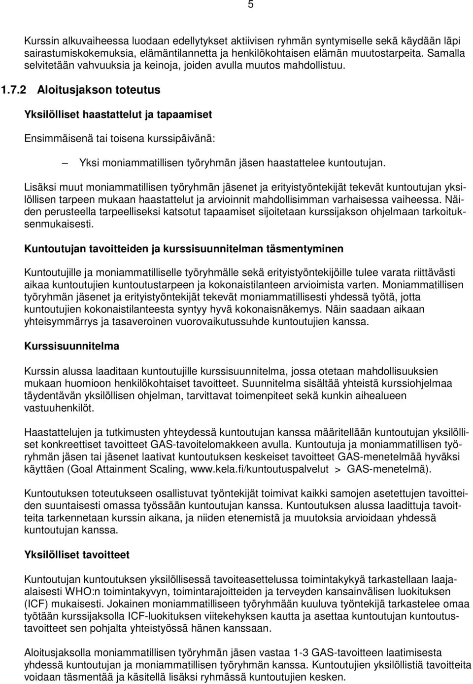 2 Aloitusjakson toteutus Yksilölliset haastattelut ja tapaamiset Ensimmäisenä tai toisena kurssipäivänä: Yksi moniammatillisen työryhmän jäsen haastattelee kuntoutujan.