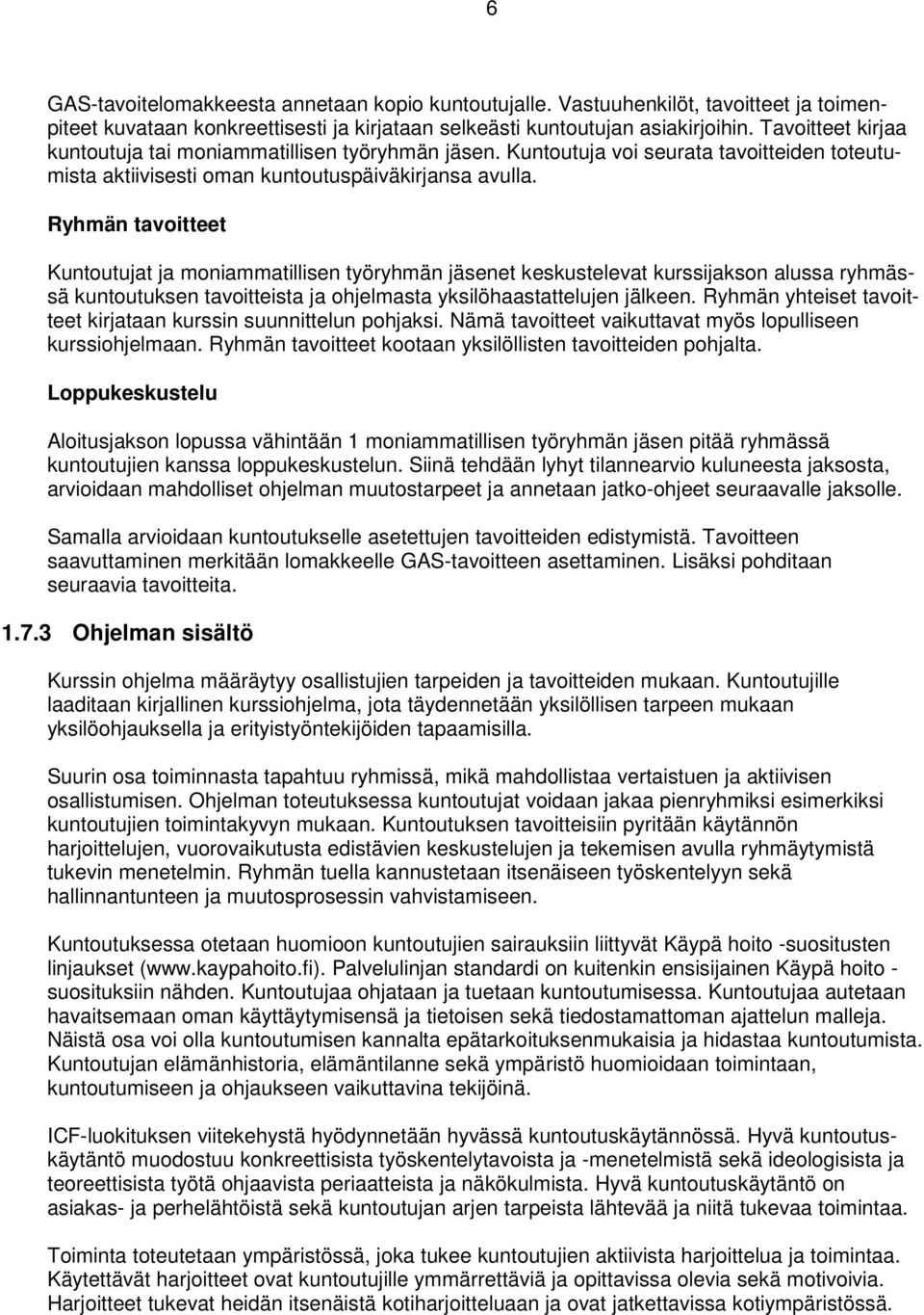 Ryhmän tavoitteet Kuntoutujat ja moniammatillisen työryhmän jäsenet keskustelevat kurssijakson alussa ryhmässä kuntoutuksen tavoitteista ja ohjelmasta yksilöhaastattelujen jälkeen.