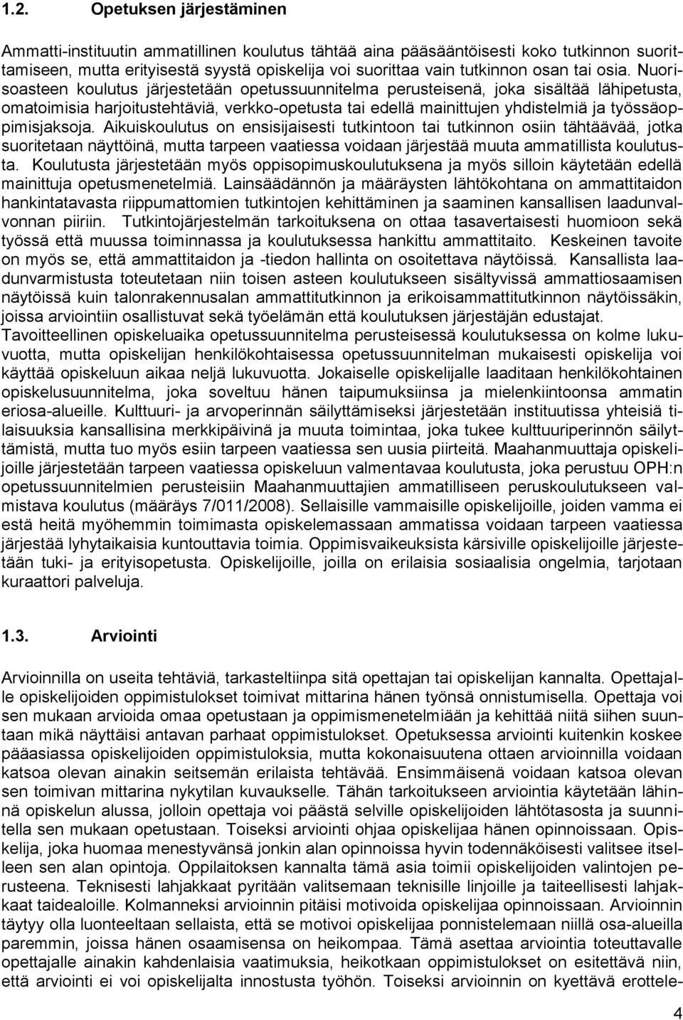 Nuorisoasteen koulutus järjestetään opetussuunnitelma perusteisenä, joka sisältää lähipetusta, omatoimisia harjoitustehtäviä, verkko-opetusta tai edellä mainittujen yhdistelmiä ja