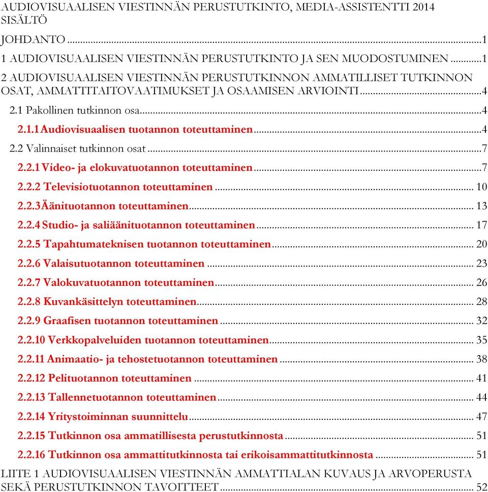 .. 4 2.2 Valinnaiset tutkinnon osat... 7 2.2.1 Video- ja elokuvatuotannon toteuttaminen... 7 2.2.2 Televisiotuotannon toteuttaminen... 10 2.2.3 Äänituotannon toteuttaminen... 13 2.2.4 Studio- ja saliäänituotannon toteuttaminen.