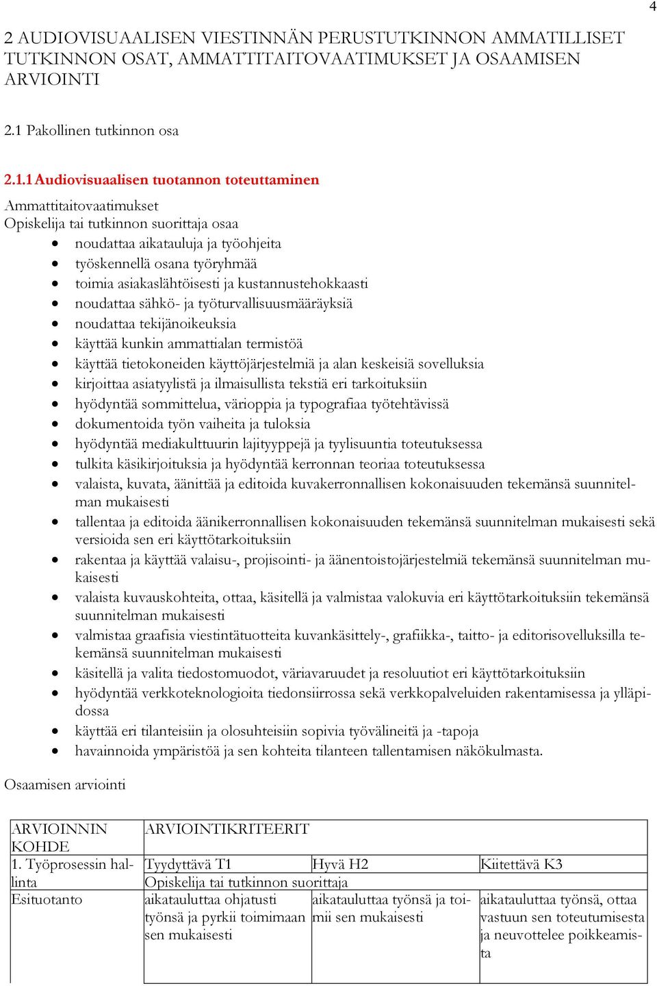 1 Audiovisuaalisen tuotannon toteuttaminen Ammattitaitovaatimukset osaa noudattaa aikatauluja ja työohjeita työskennellä osana työryhmää toimia asiakaslähtöisesti ja kustannustehokkaasti noudattaa
