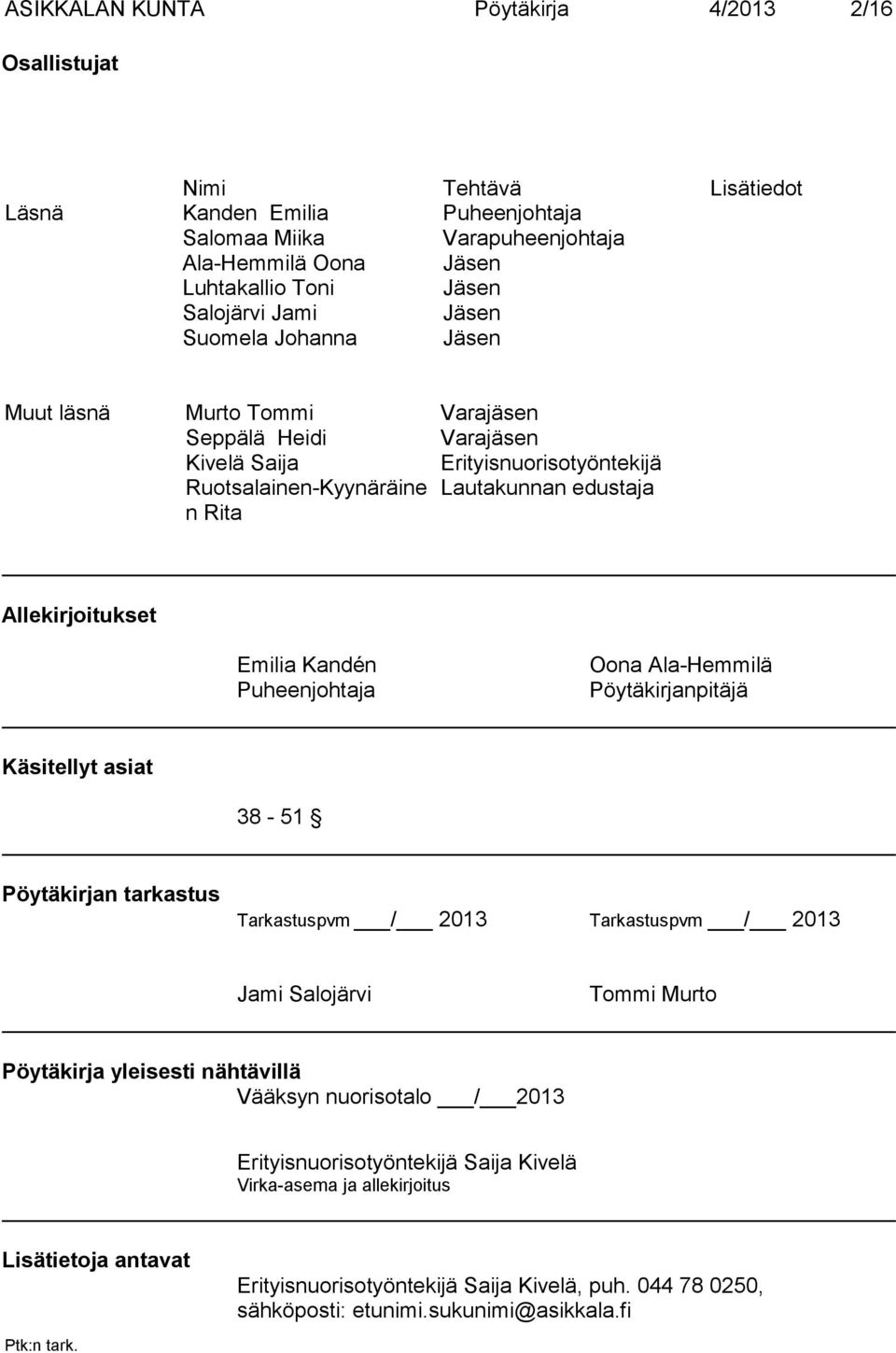 Emilia Kandén Puheenjohtaja Oona Ala-Hemmilä Pöytäkirjanpitäjä Käsitellyt asiat 38-51 Pöytäkirjan tarkastus Tarkastuspvm / 2013 Tar kastuspvm / 2013 Jami Salojärvi Tommi Murto Pöytäkirja yleisesti