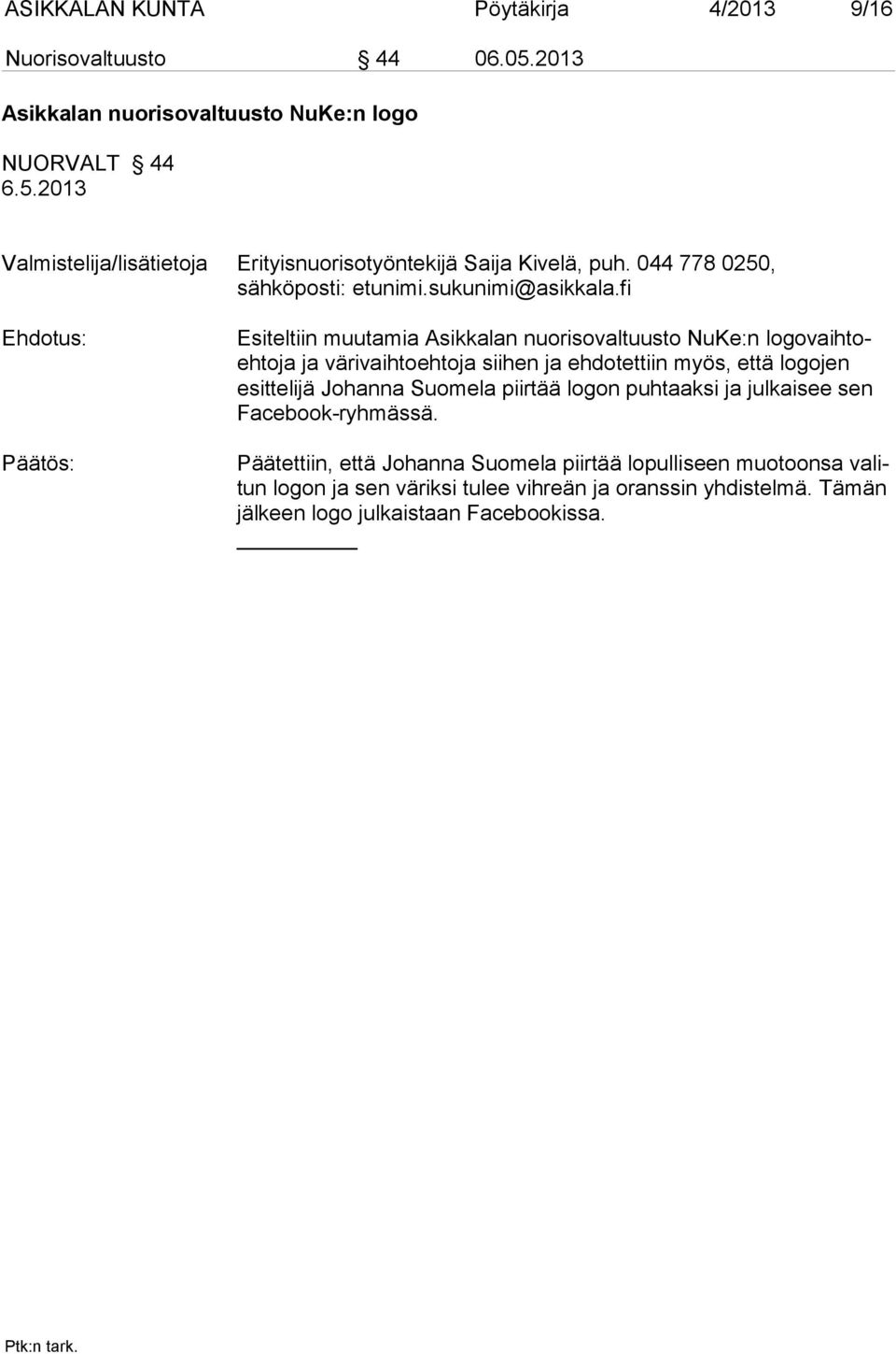 logovaihtoehtoja ja värivaihtoehtoja siihen ja ehdotettiin myös, että logojen esit te li jä Jo han na Suo mela piirtää logon