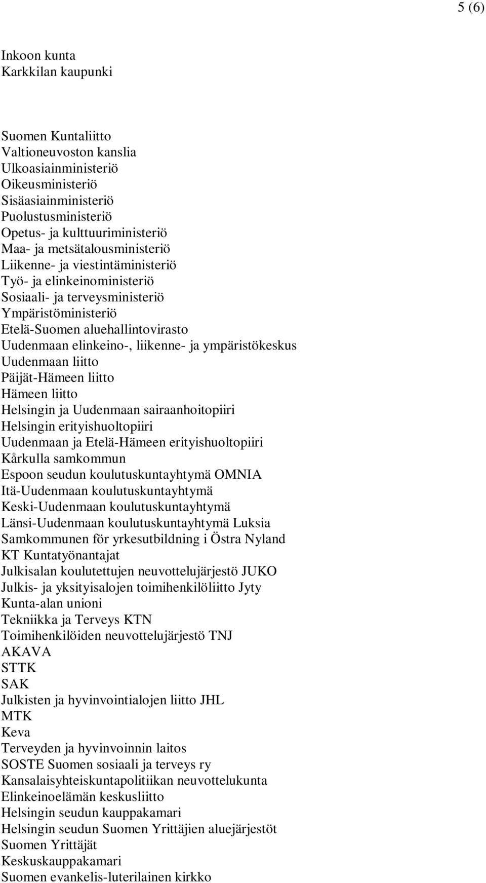 ja ympäristökeskus Uudenmaan liitto Päijät-Hämeen liitto Hämeen liitto Helsingin ja Uudenmaan sairaanhoitopiiri Helsingin erityishuoltopiiri Uudenmaan ja Etelä-Hämeen erityishuoltopiiri Kårkulla