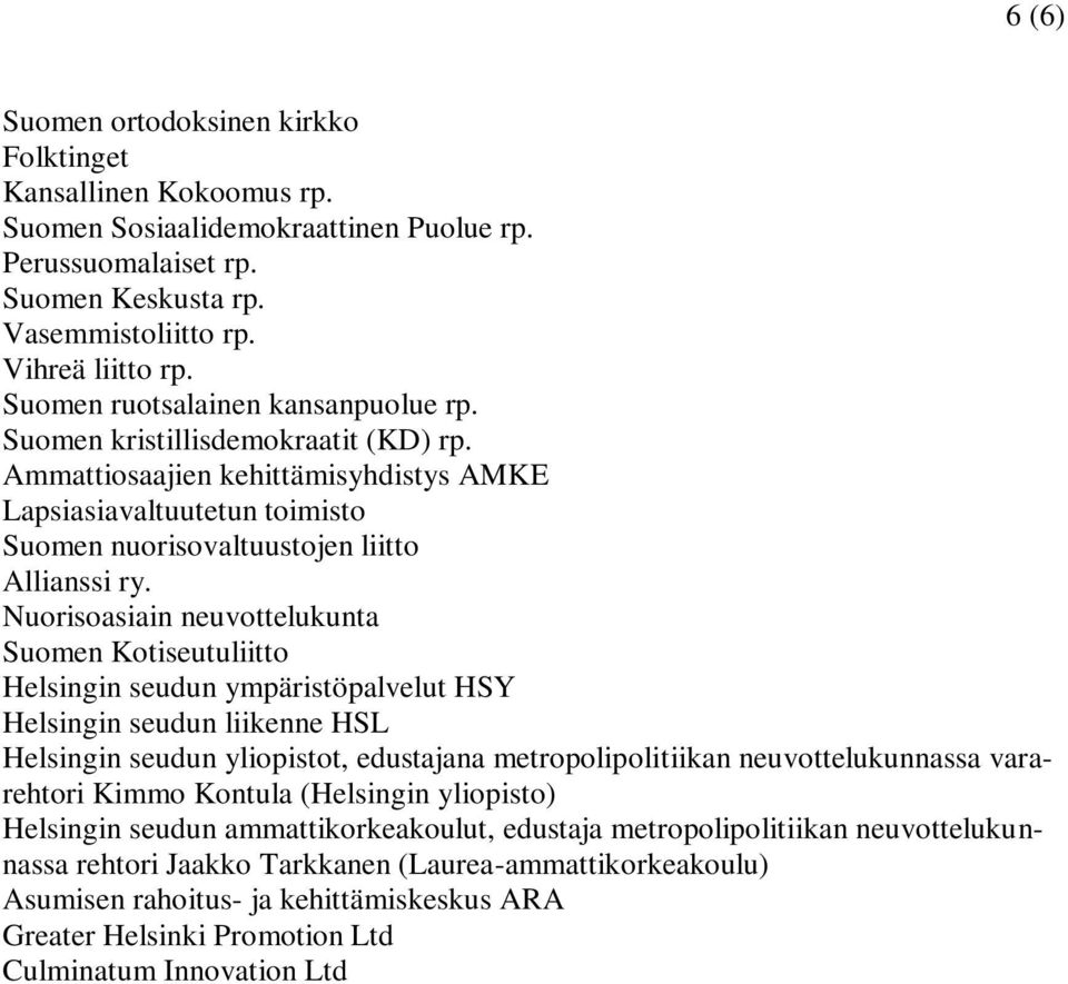 Nuorisoasiain neuvottelukunta Suomen Kotiseutuliitto Helsingin seudun ympäristöpalvelut HSY Helsingin seudun liikenne HSL Helsingin seudun yliopistot, edustajana metropolipolitiikan