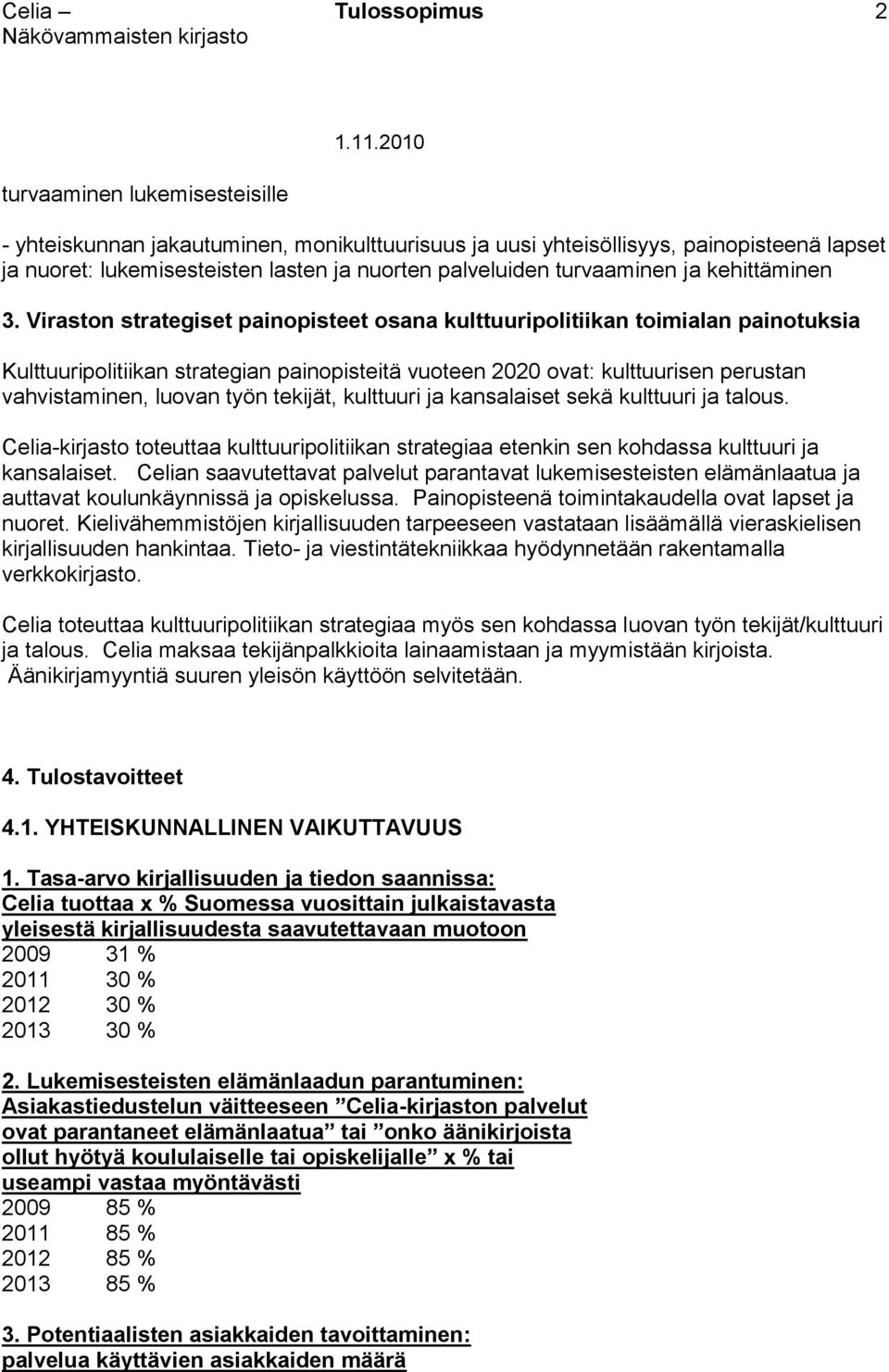 Viraston strategiset painopisteet osana kulttuuripolitiikan toimialan painotuksia Kulttuuripolitiikan strategian painopisteitä vuoteen 2020 ovat: kulttuurisen perustan vahvistaminen, luovan työn