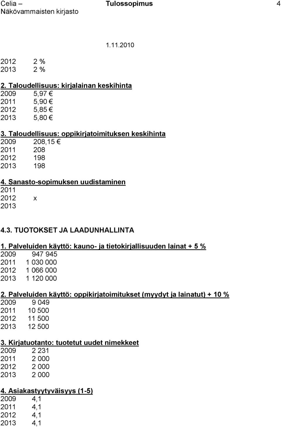 Palveluiden käyttö: kauno- ja tietokirjallisuuden lainat + 5 % 2009 947 945 2011 1 030 000 2012 1 066 000 2013 1 120 000 2.