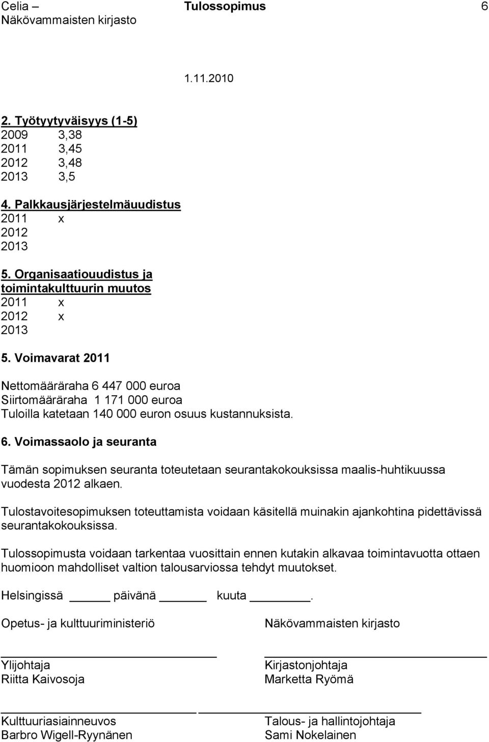 Tulostavoitesopimuksen toteuttamista voidaan käsitellä muinakin ajankohtina pidettävissä seurantakokouksissa.