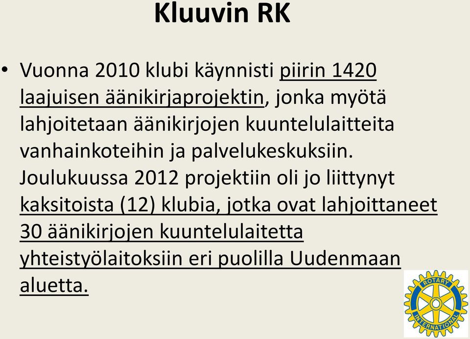 Joulukuussa 2012 projektiin oli jo liittynyt kaksitoista (12) klubia, jotka ovat