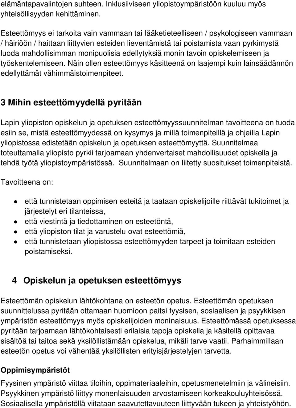 monipuolisia edellytyksiä monin tavoin opiskelemiseen ja työskentelemiseen. Näin ollen esteettömyys käsitteenä on laajempi kuin lainsäädännön edellyttämät vähimmäistoimenpiteet.