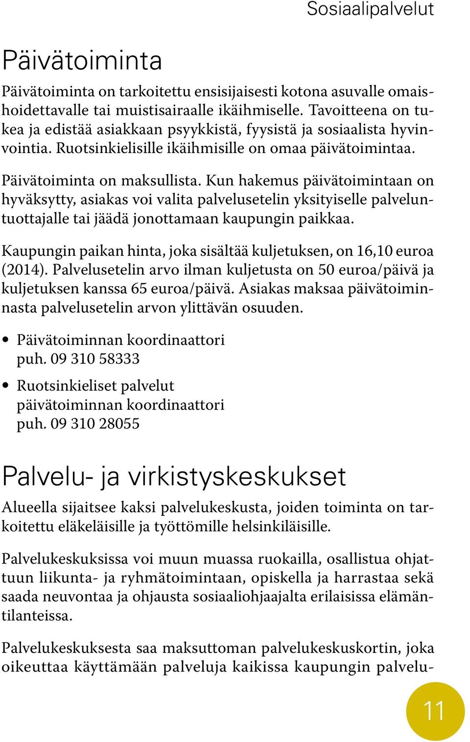 Kun hakemus päivätoimintaan on hyväksytty, asiakas voi valita palvelusetelin yksityiselle palveluntuottajalle tai jäädä jonottamaan kaupungin paikkaa.