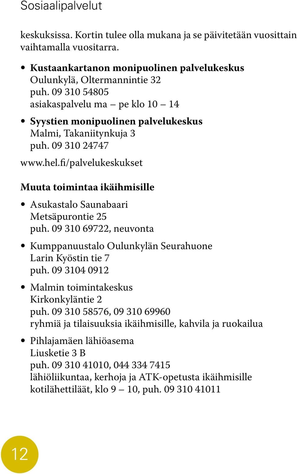 fi/palvelukeskukset Muuta toimintaa ikäihmisille Asukastalo Saunabaari Metsäpurontie 25 puh. 09 310 69722, neuvonta Kumppanuustalo Oulunkylän Seurahuone Larin Kyöstin tie 7 puh.