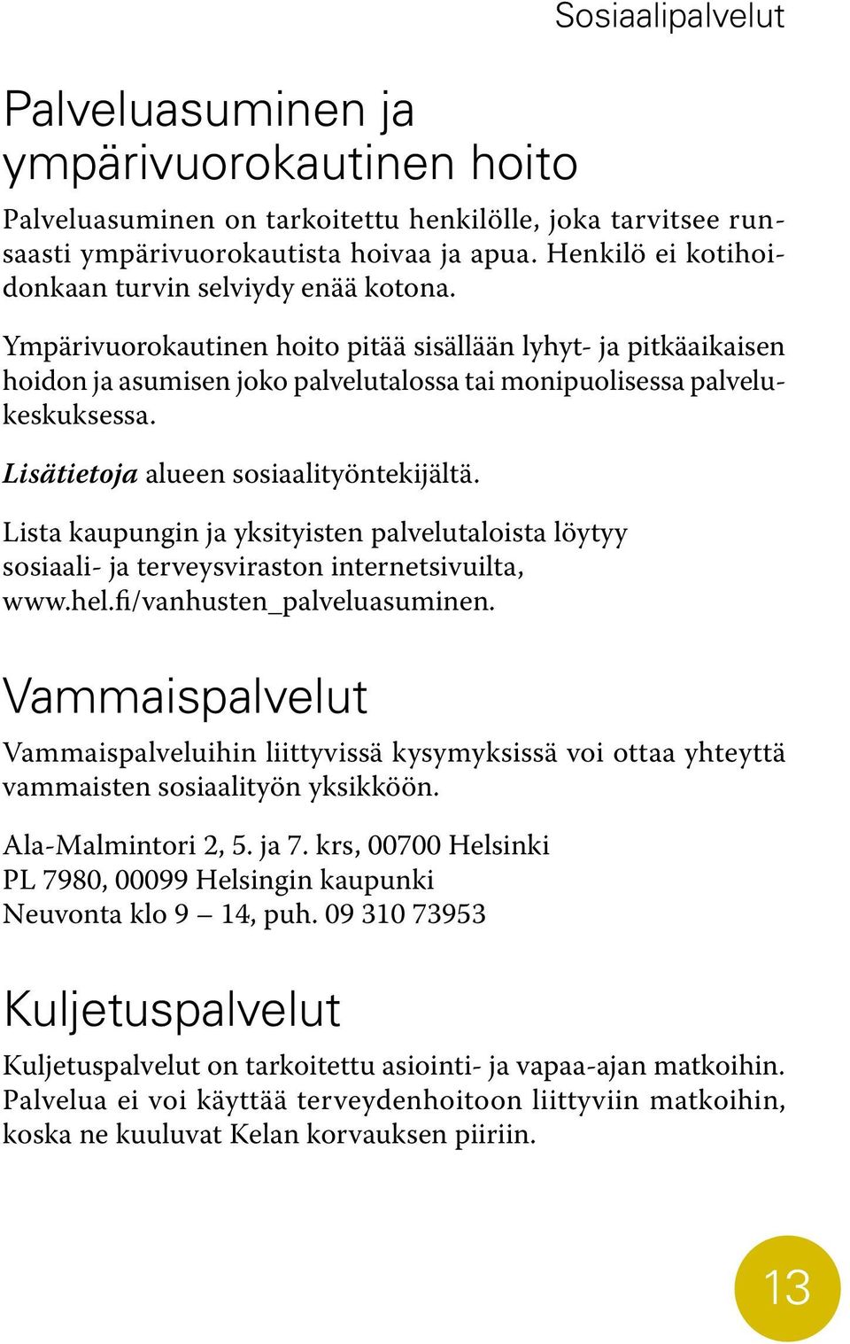 Lisätietoja alueen sosiaalityöntekijältä. Lista kaupungin ja yksityisten palvelutaloista löytyy sosiaali- ja terveysviraston internetsivuilta, www.hel.fi/vanhusten_palveluasuminen.