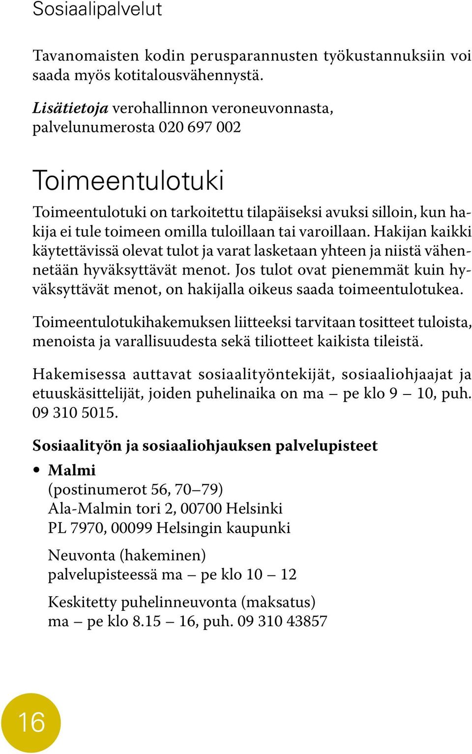 varoillaan. Hakijan kaikki käytettävissä olevat tulot ja varat lasketaan yhteen ja niistä vähennetään hyväksyttävät menot.