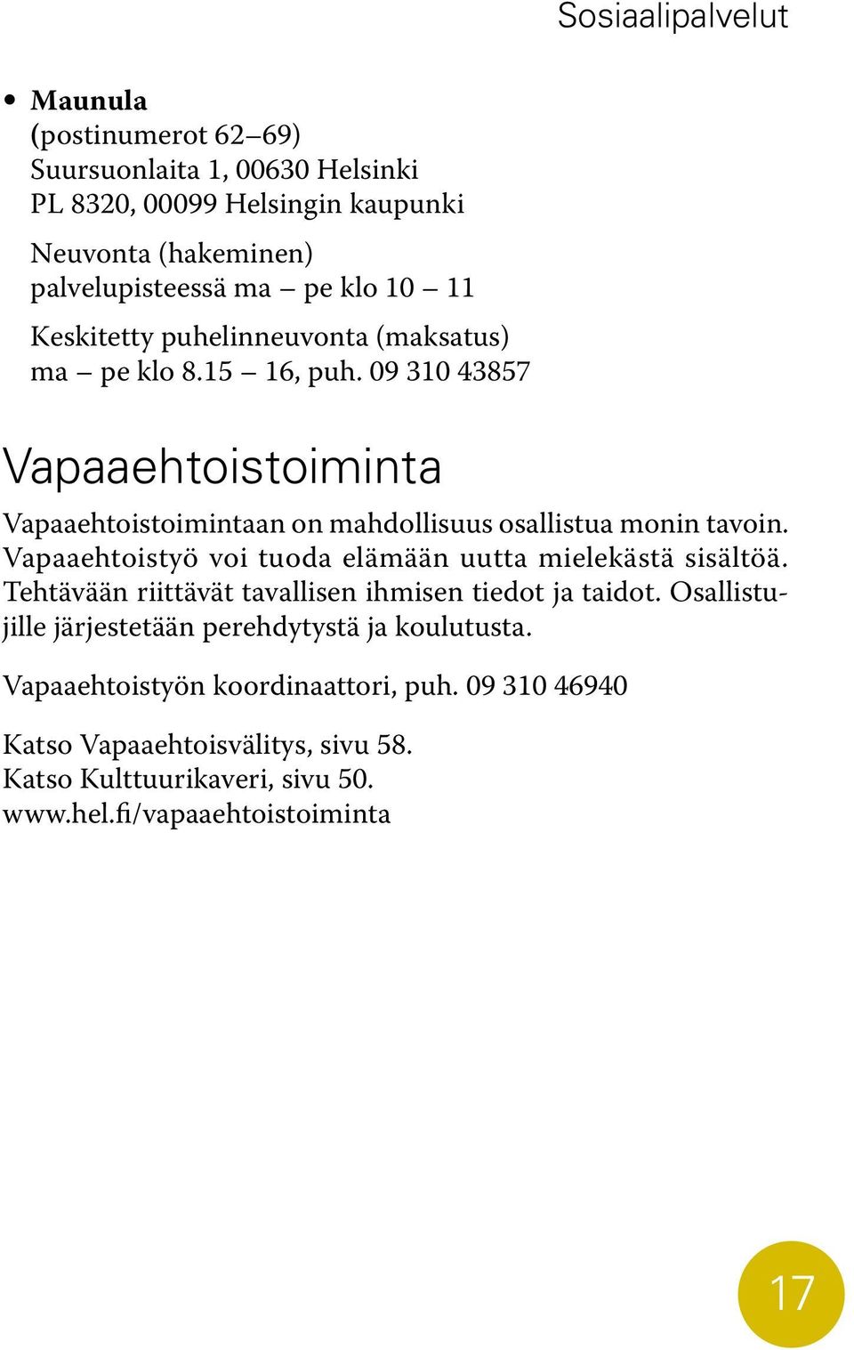 09 310 43857 Vapaaehtoistoiminta Vapaaehtoistoimintaan on mahdollisuus osallistua monin tavoin. Vapaaehtoistyö voi tuoda elämään uutta mielekästä sisältöä.