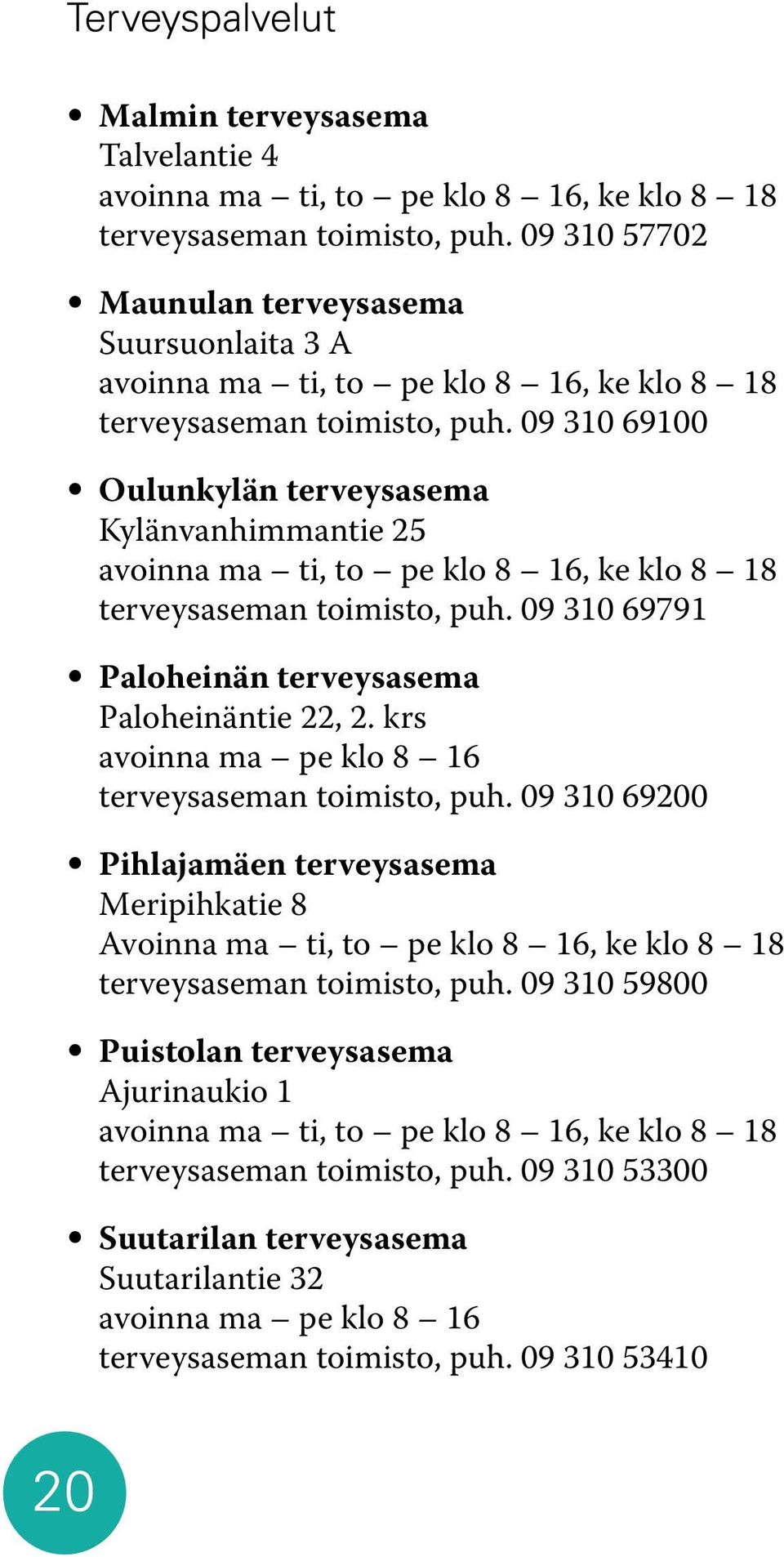 09 310 69100 Oulunkylän terveysasema Kylänvanhimmantie 25 avoinna ma ti, to pe klo 8 16, ke klo 8 18 terveysaseman toimisto, puh. 09 310 69791 Paloheinän terveysasema Paloheinäntie 22, 2.
