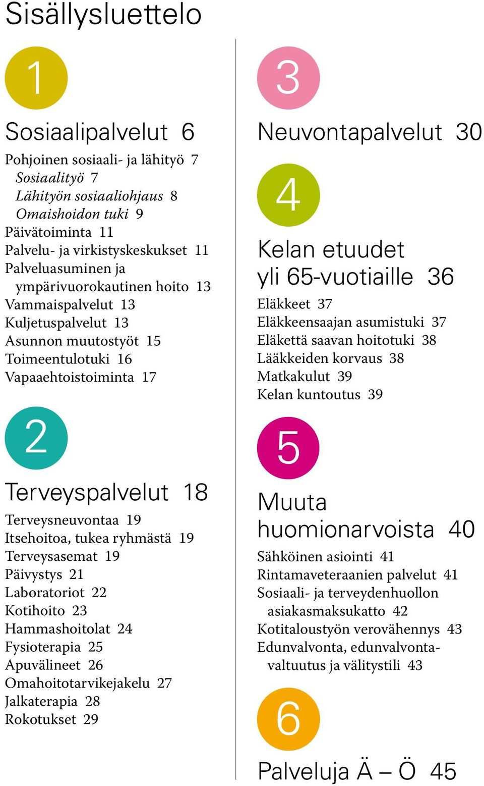 19 Terveysasemat 19 Päivystys 21 Laboratoriot 22 Kotihoito 23 Hammashoitolat 24 Fysioterapia 25 Apuvälineet 26 Omahoitotarvikejakelu 27 Jalkaterapia 28 Rokotukset 29 3 Neuvontapalvelut 30 4 Kelan