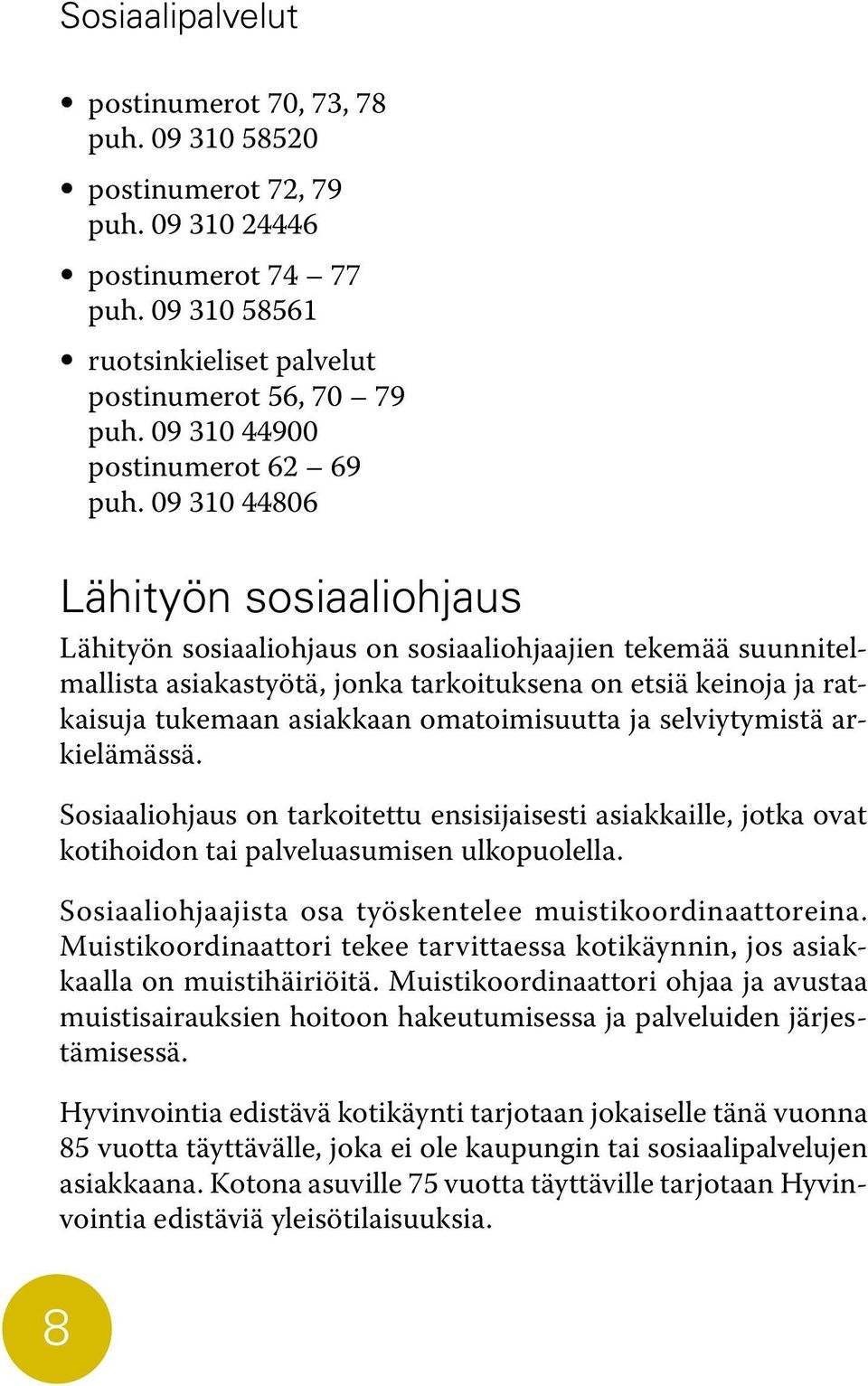 09 310 44806 Lähityön sosiaaliohjaus Lähityön sosiaaliohjaus on sosiaaliohjaajien tekemää suunnitelmallista asiakastyötä, jonka tarkoituksena on etsiä keinoja ja ratkaisuja tukemaan asiakkaan