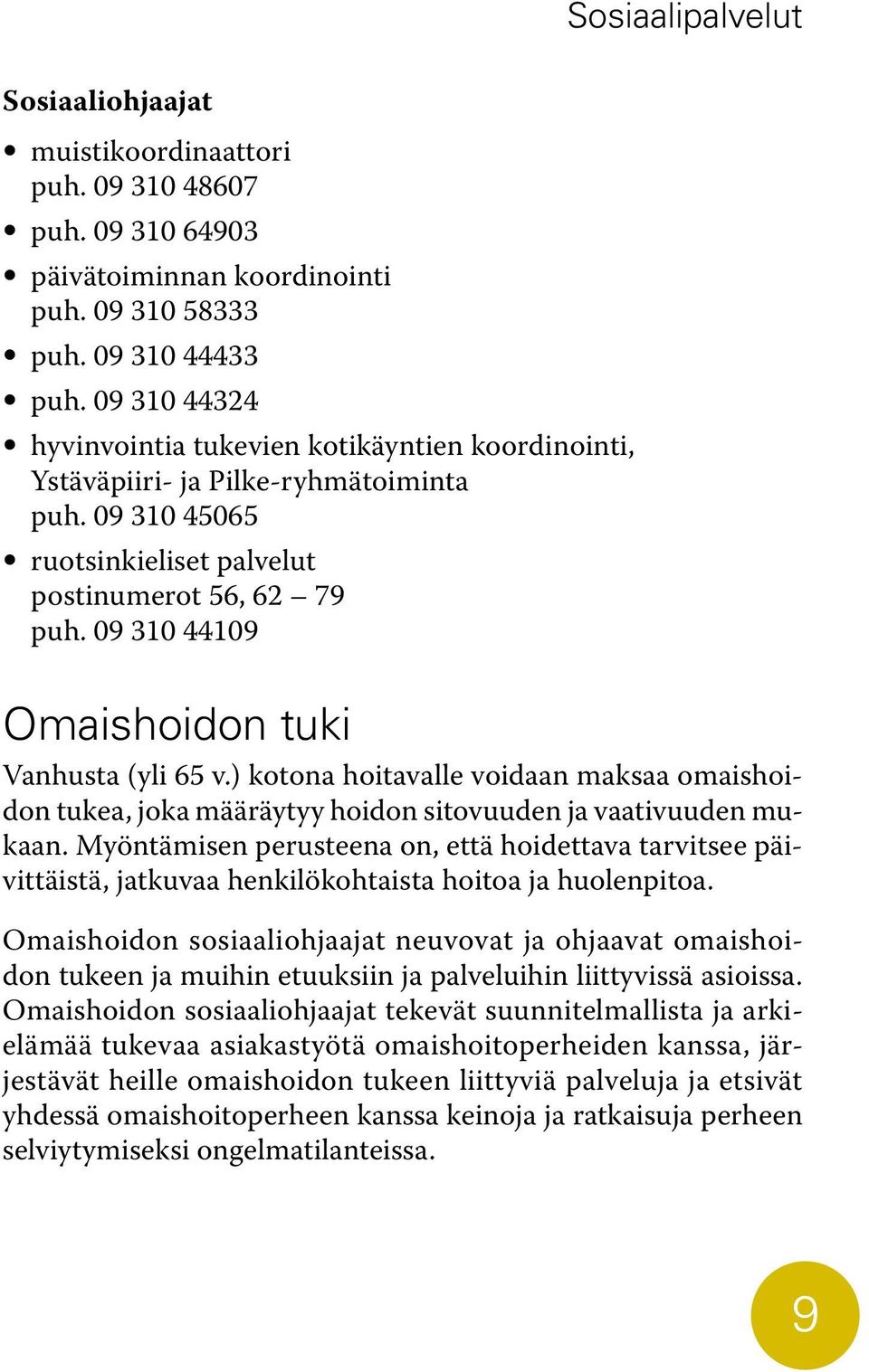 09 310 44109 Omaishoidon tuki Vanhusta (yli 65 v.) kotona hoitavalle voidaan maksaa omaishoidon tukea, joka määräytyy hoidon sitovuuden ja vaativuuden mukaan.