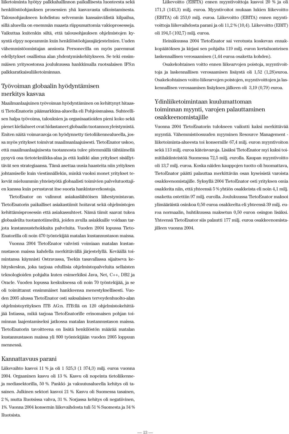 Vaikuttaa kuitenkin siltä, että talousohjauksen ohjelmistojen kysyntä elpyy nopeammin kuin henkilöstöohjausjärjestelmien.