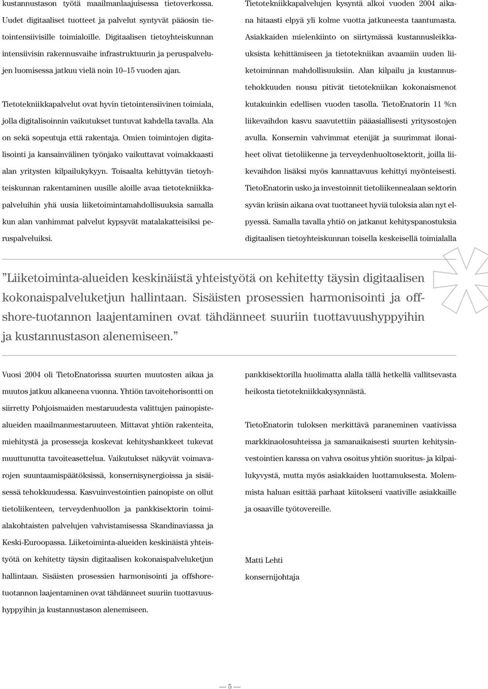 Tietotekniikkapalvelujen kysyntä alkoi vuoden 2004 aikana hitaasti elpyä yli kolme vuotta jatkuneesta taantumasta.