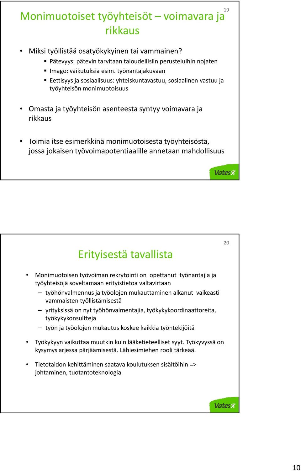 monimuotoisesta työyhteisöstä, jossa jokaisen työvoimapotentiaalille annetaan mahdollisuus Erityisestä tavallista 20 Monimuotoisen työvoiman rekrytointi on opettanut työnantajia ja työyhteisöjä