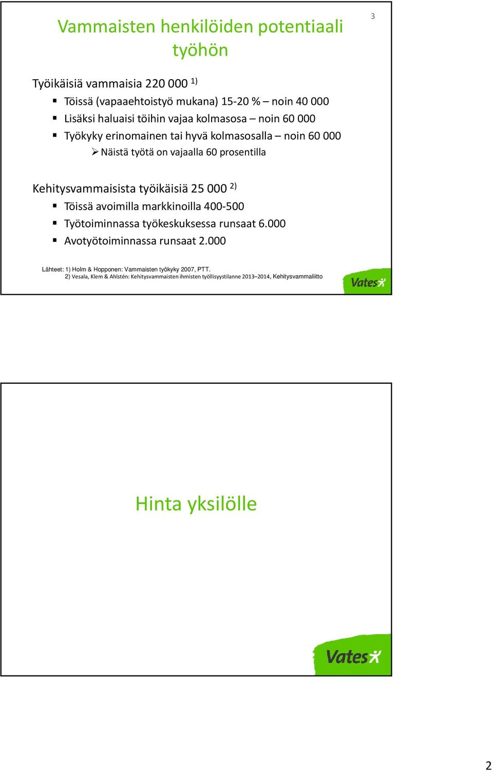 25 000 2) Töissä avoimilla markkinoilla 400 500 Työtoiminnassa työkeskuksessa runsaat 6.000 Avotyötoiminnassa runsaat 2.