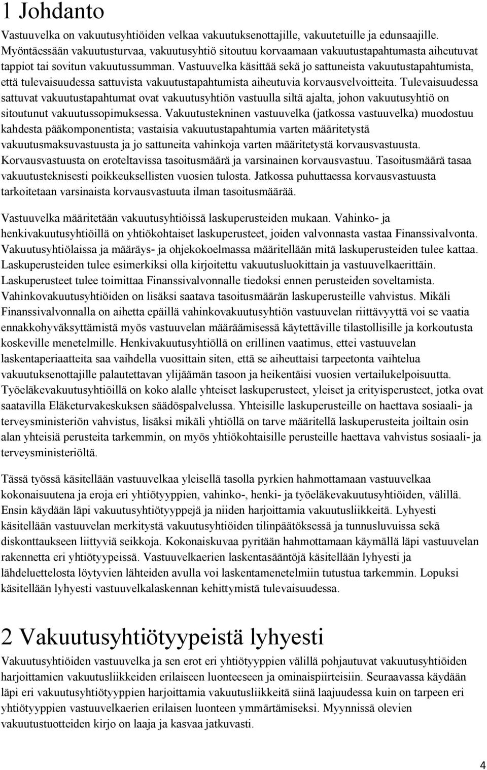 Vastuuvelka käsittää sekä jo sattuneista vakuutustapahtumista, että tulevaisuudessa sattuvista vakuutustapahtumista aiheutuvia korvausvelvoitteita.