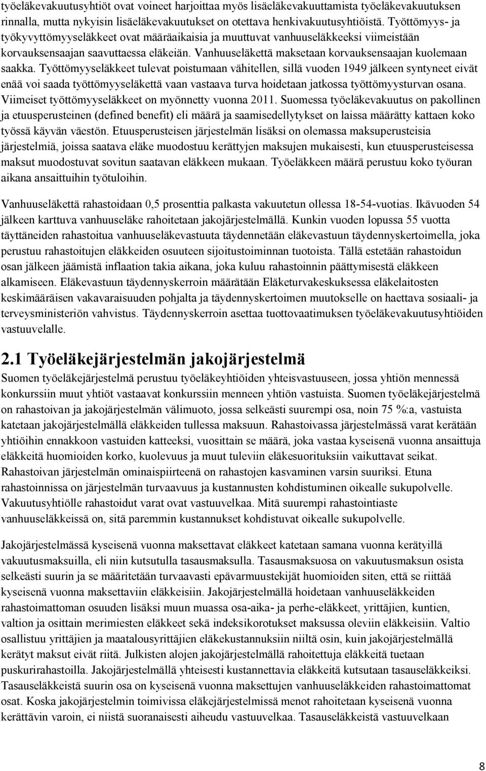 Työttömyyseläkkeet tulevat poistumaan vähitellen, sillä vuoden 1949 jälkeen syntyneet eivät enää voi saada työttömyyseläkettä vaan vastaava turva hoidetaan jatkossa työttömyysturvan osana.