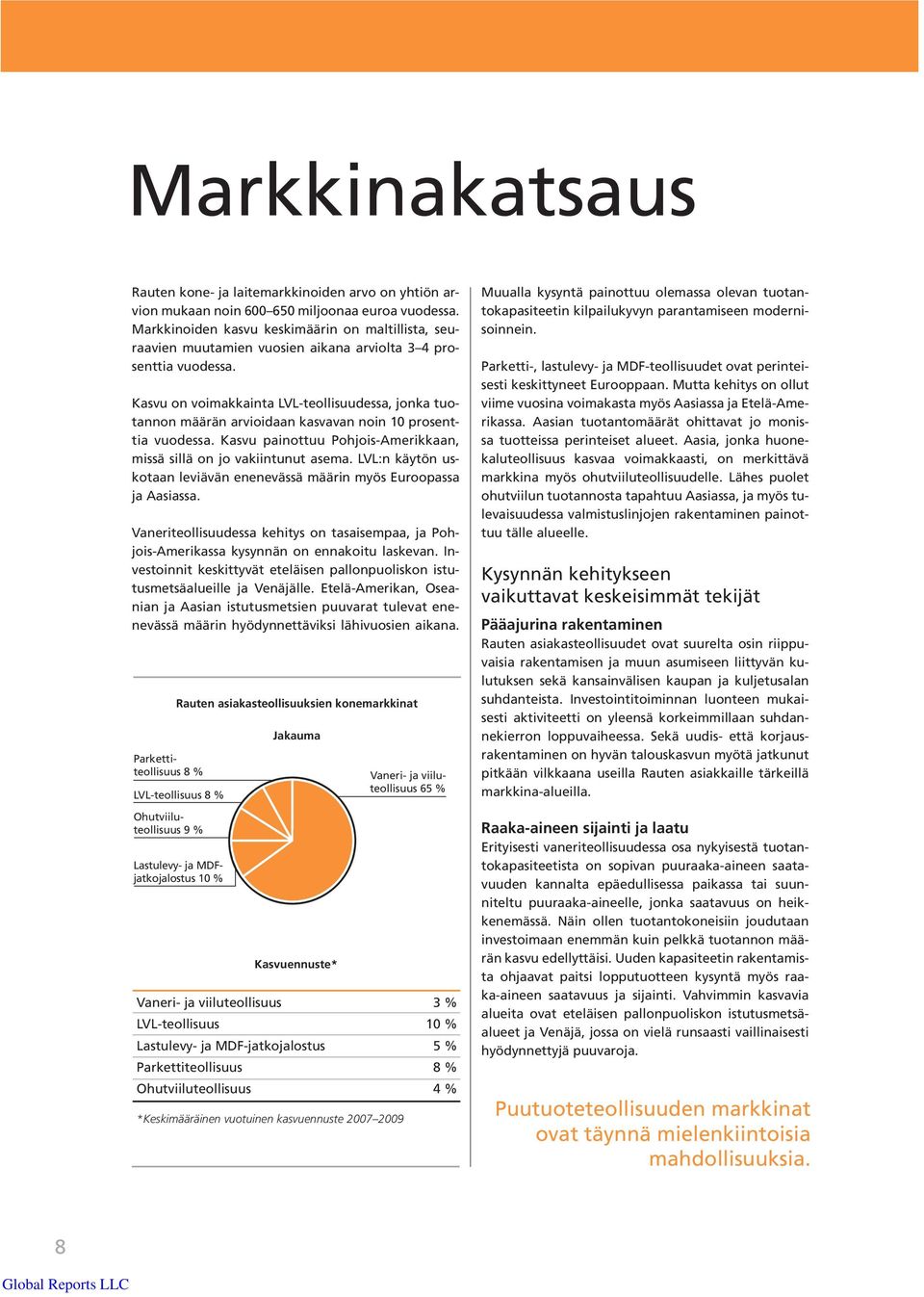 Kasvu on voimakkainta LVL-teollisuudessa, jonka tuotannon määrän arvioidaan kasvavan noin 10 prosenttia vuodessa. Kasvu painottuu Pohjois-Amerikkaan, missä sillä on jo vakiintunut asema.